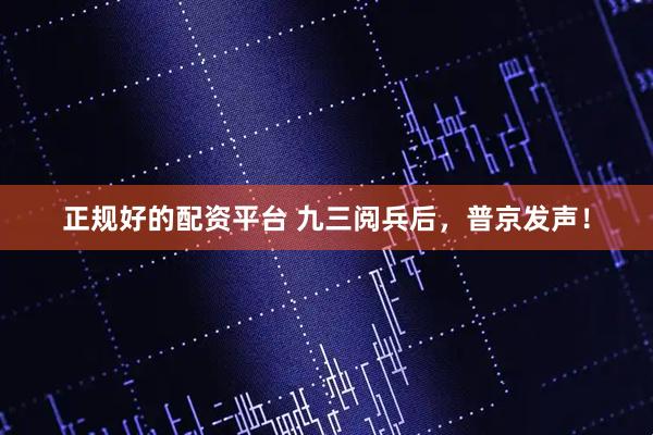 正规好的配资平台 九三阅兵后，普京发声！